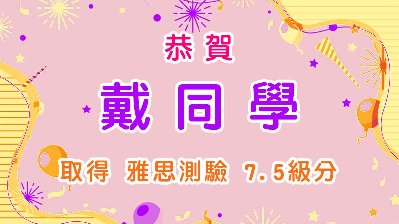恭賀 戴同學 取得 雅思測驗7.5級分