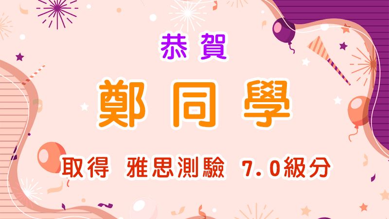 恭賀 鄭同學 取得 雅思測驗7.0級分
